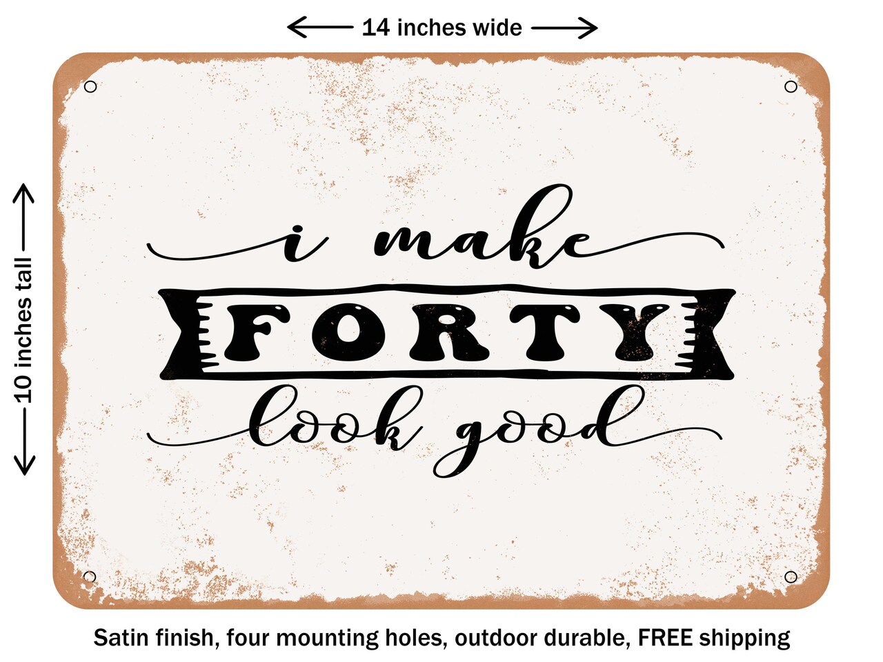 DECORATIVE METAL SIGN - I Make Forty Look Good - Vintage Rusty Look